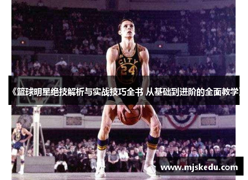 《篮球明星绝技解析与实战技巧全书 从基础到进阶的全面教学》